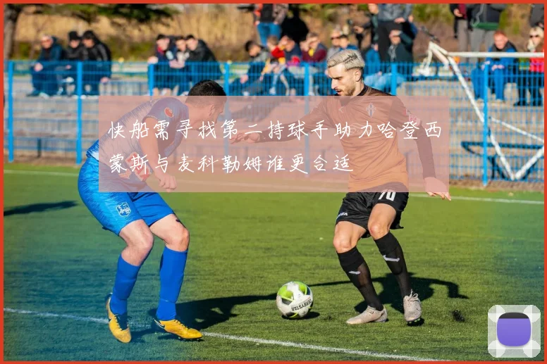 快船需寻找第二持球手助力哈登西蒙斯与麦科勒姆谁更合适